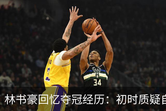 林书豪回忆夺冠经历：初时质疑自我，现在认识到我也有贡献